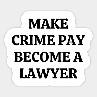 Make crime pay. Become a lawyer Sticker